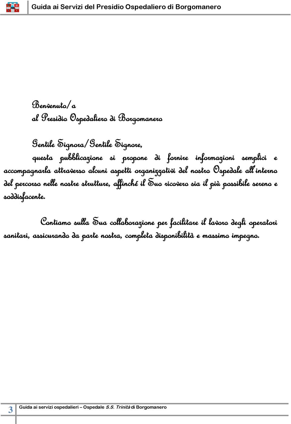 percorso nelle nostre strutture, affinché il Suo ricovero sia il più possibile sereno e soddisfacente.