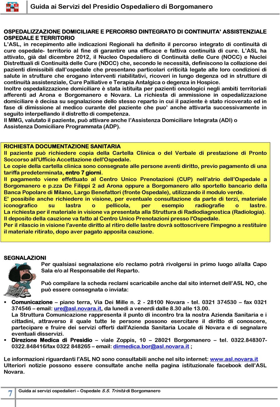 L ASL ha attivato, già dal dicembre 2012, il Nucleo Ospedaliero di Continuità delle Cure (NOCC) e Nuclei Distrettuali di Continuità delle Cure (NDCC) che, secondo le necessità, definiscono la