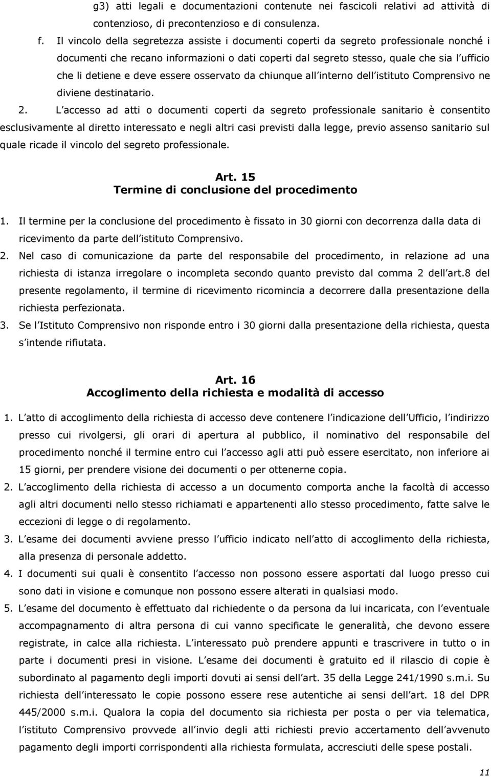 Il vincolo della segretezza assiste i documenti coperti da segreto professionale nonché i documenti che recano informazioni o dati coperti dal segreto stesso, quale che sia l ufficio che li detiene e