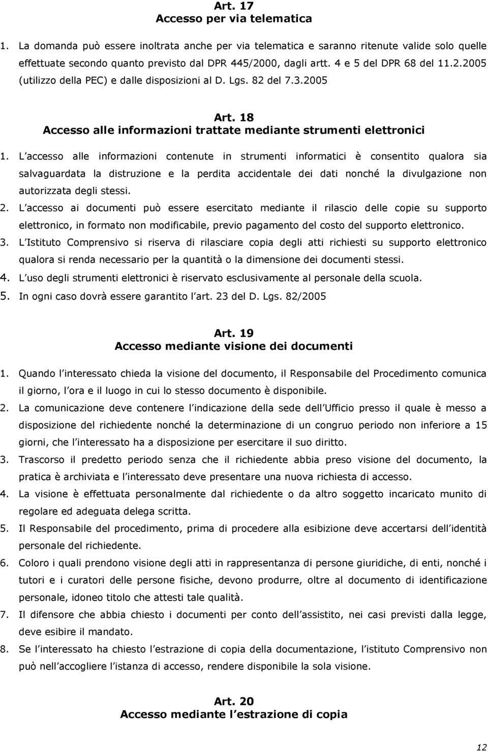 L accesso alle informazioni contenute in strumenti informatici è consentito qualora sia salvaguardata la distruzione e la perdita accidentale dei dati nonché la divulgazione non autorizzata degli