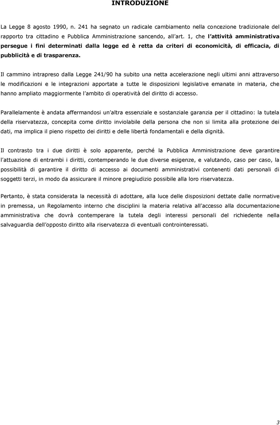 Il cammino intrapreso dalla Legge 241/90 ha subito una netta accelerazione negli ultimi anni attraverso le modificazioni e le integrazioni apportate a tutte le disposizioni legislative emanate in