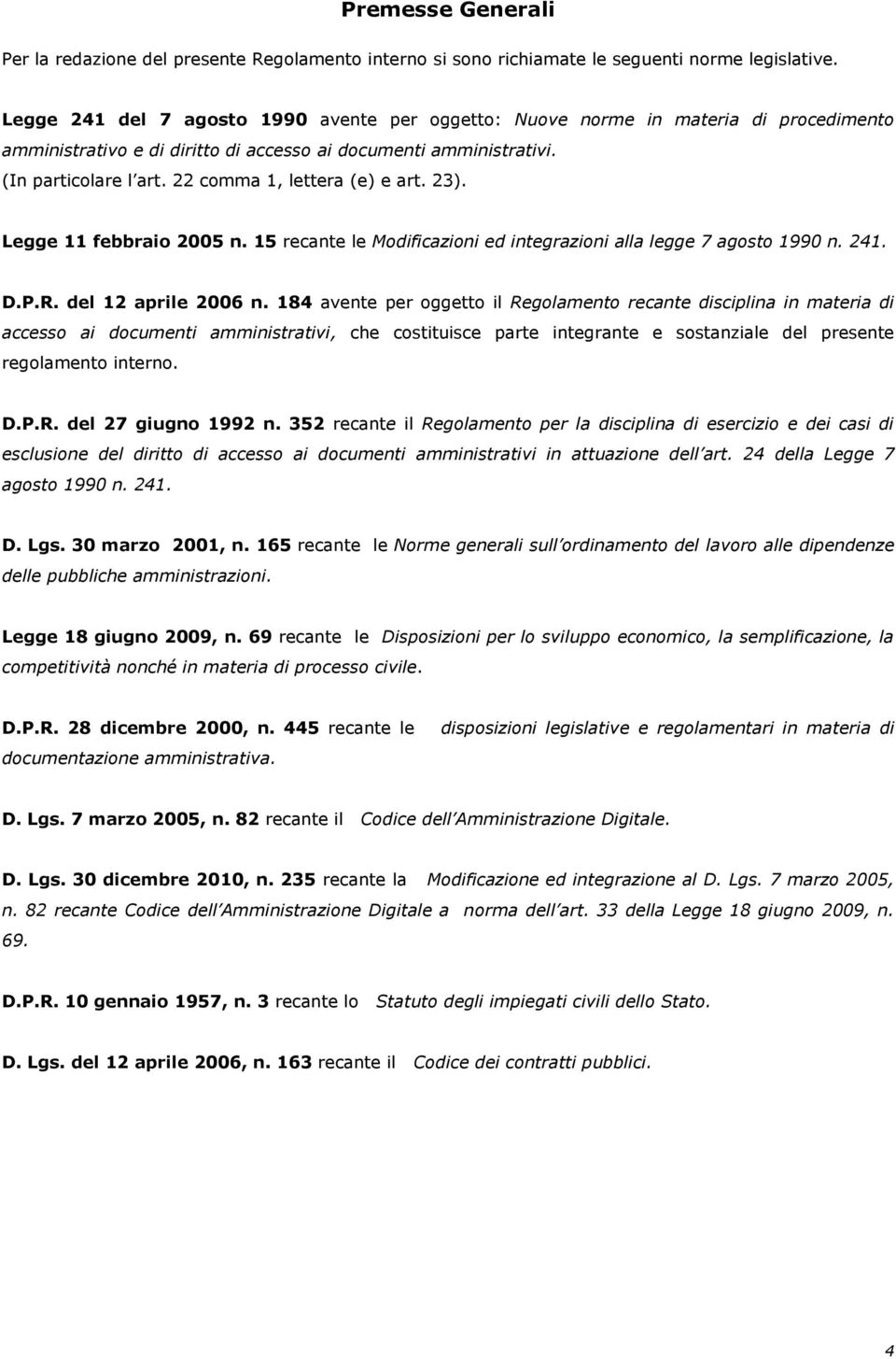 22 comma 1, lettera (e) e art. 23). Legge 11 febbraio 2005 n. 15 recante le Modificazioni ed integrazioni alla legge 7 agosto 1990 n. 241. D.P.R. del 12 aprile 2006 n.