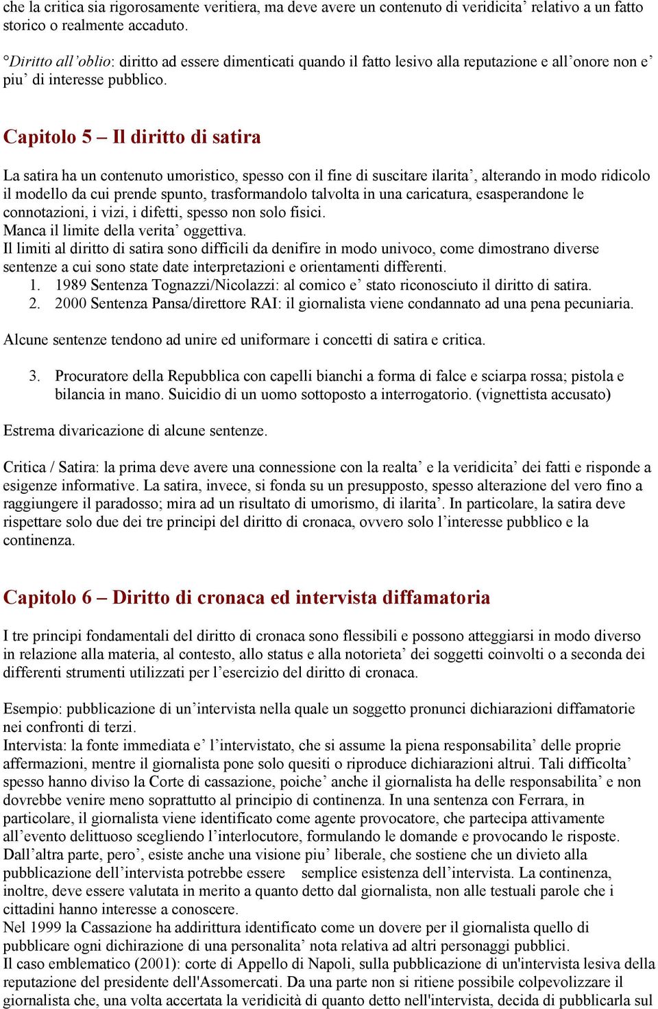 Capitolo 5 Il diritto di satira La satira ha un contenuto umoristico, spesso con il fine di suscitare ilarita, alterando in modo ridicolo il modello da cui prende spunto, trasformandolo talvolta in