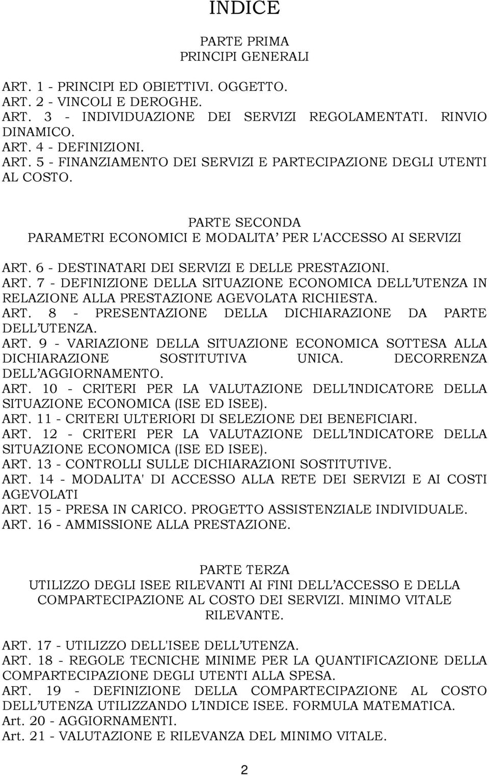 ART. 8 - PRESENTAZIONE DELLA DICHIARAZIONE DA PARTE DELL UTENZA. ART. 9 - VARIAZIONE DELLA SITUAZIONE ECONOMICA SOTTESA ALLA DICHIARAZIONE SOSTITUTIVA UNICA. DECORRENZA DELL AGGIORNAMENTO. ART. 10 - CRITERI PER LA VALUTAZIONE DELL INDICATORE DELLA SITUAZIONE ECONOMICA (ISE ED ISEE).