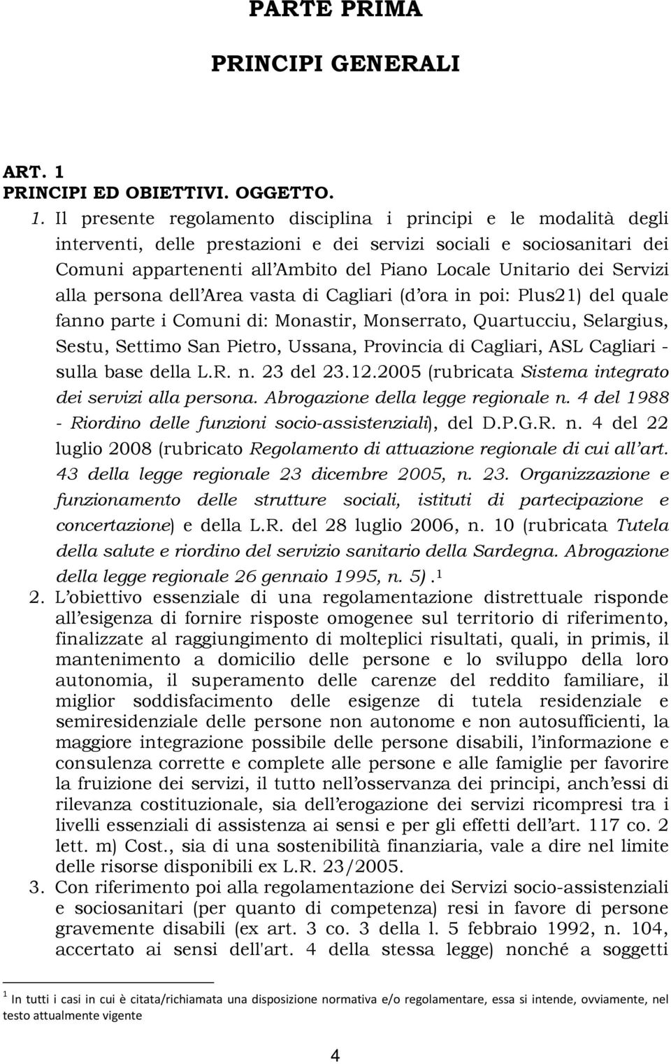 Il presente regolamento disciplina i principi e le modalità degli interventi, delle prestazioni e dei servizi sociali e sociosanitari dei Comuni appartenenti all Ambito del Piano Locale Unitario dei