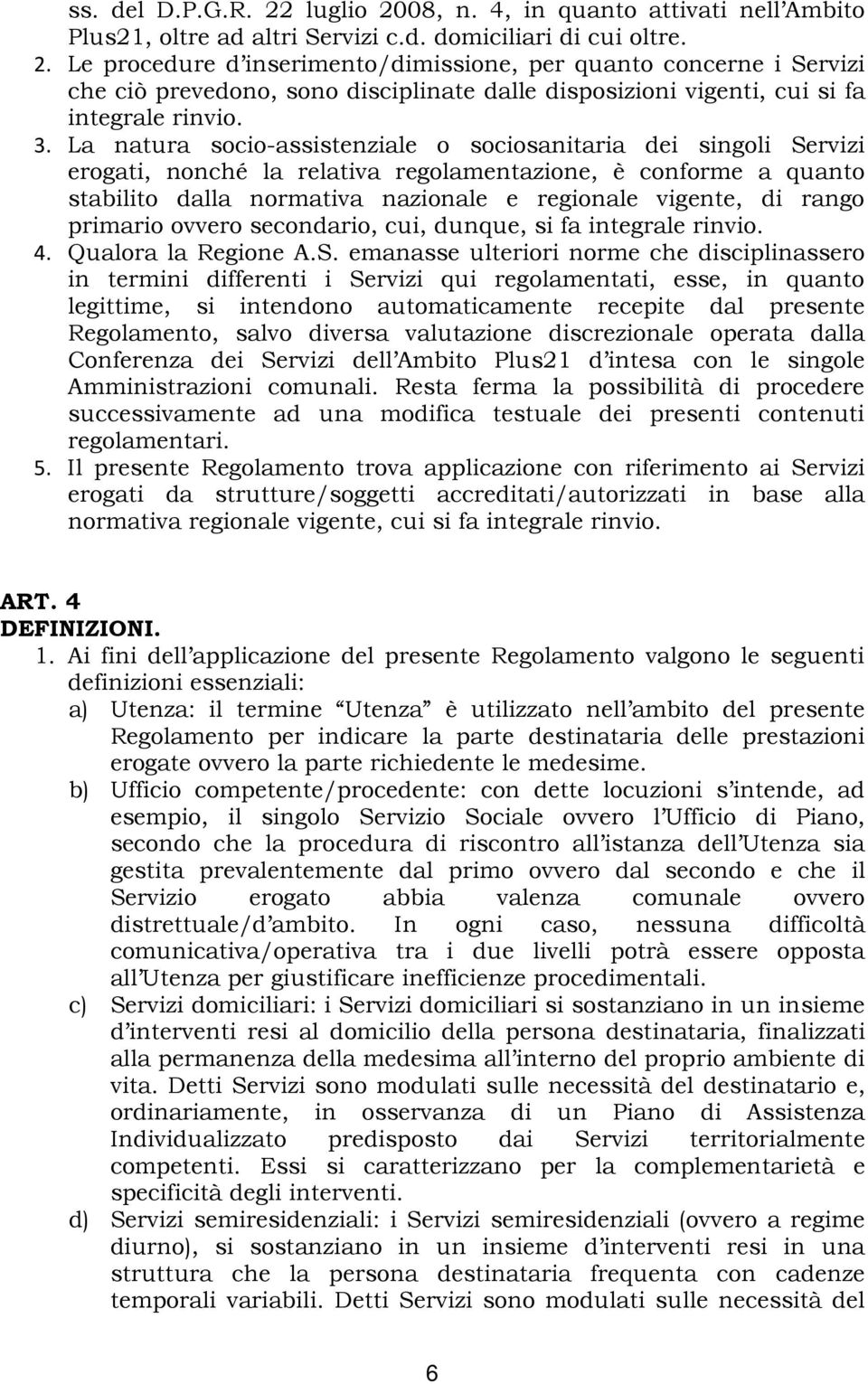 rango primario ovvero secondario, cui, dunque, si fa integrale rinvio. 4. Qualora la Regione A.S.