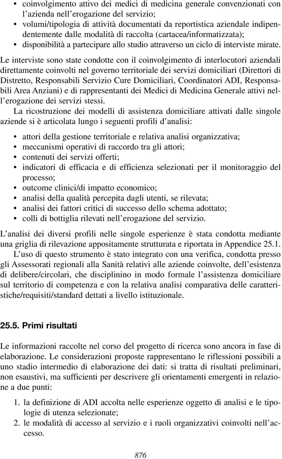 Le interviste sono state condotte con il coinvolgimento di interlocutori aziendali direttamente coinvolti nel governo territoriale dei servizi domiciliari (Direttori di Distretto, Responsabili