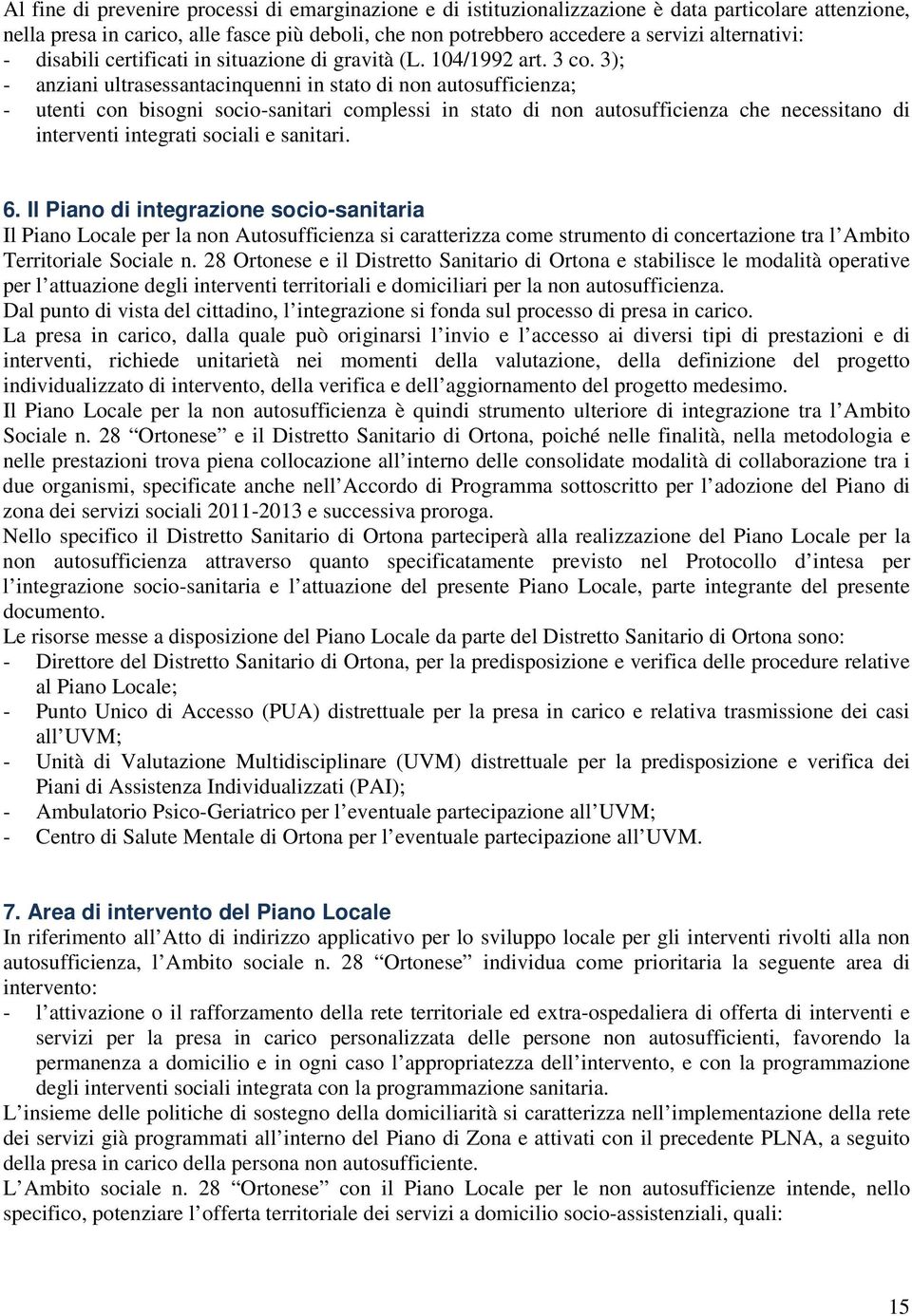 3); - anziani ultrasessantacinquenni in stato di non autosufficienza; - utenti con bisogni socio-sanitari complessi in stato di non autosufficienza che necessitano di interventi integrati sociali e