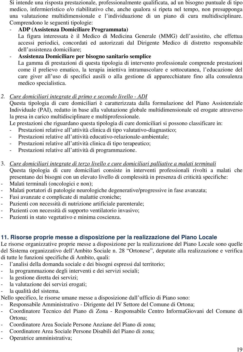 Comprendono le seguenti tipologie: - ADP (Assistenza Domiciliare Programmata) La figura interessata è il Medico di Medicina Generale (MMG) dell assistito, che effettua accessi periodici, concordati