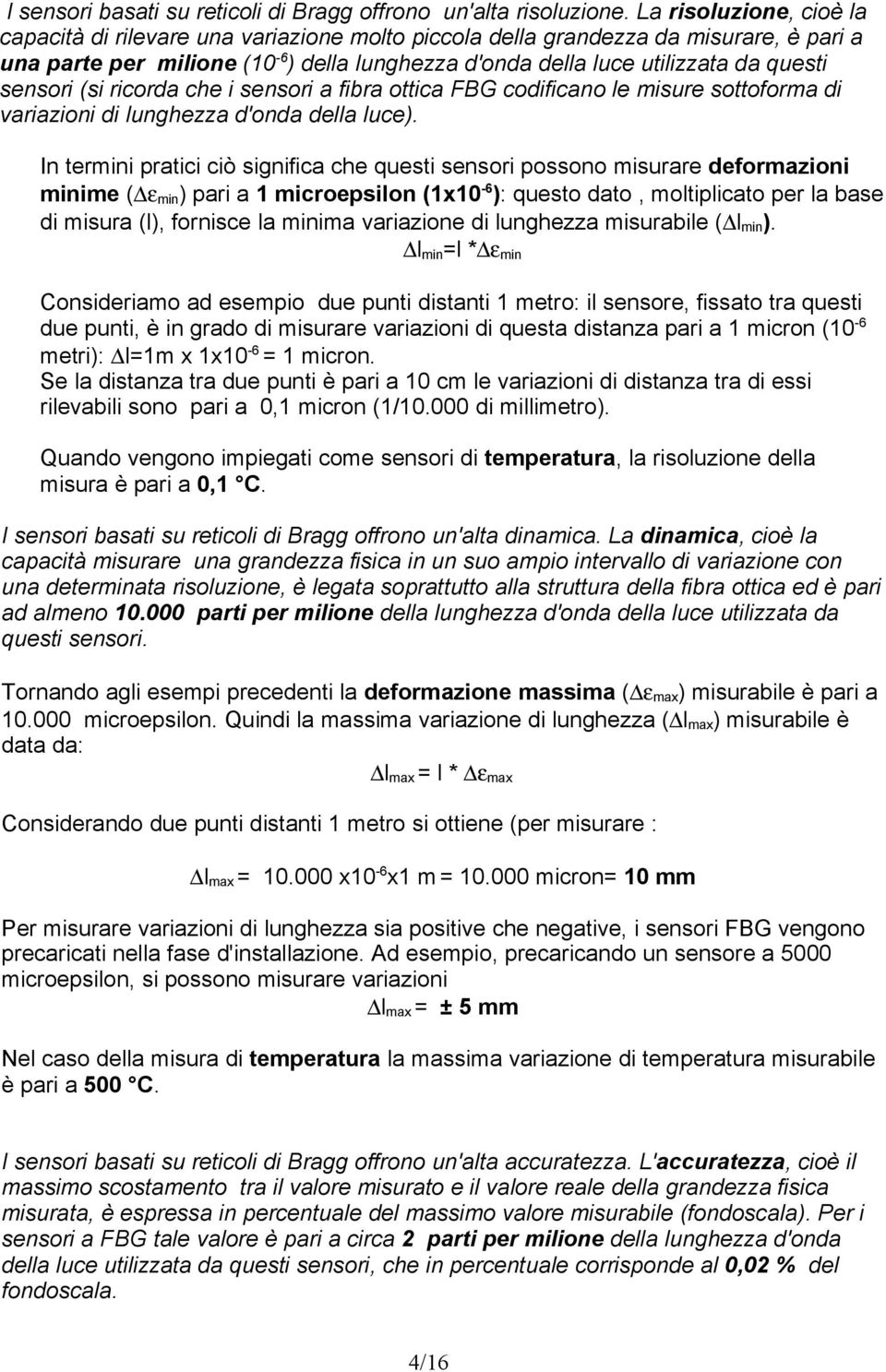 sensori (si ricorda che i sensori a fibra ottica FBG codificano le misure sottoforma di variazioni di lunghezza d'onda della luce).