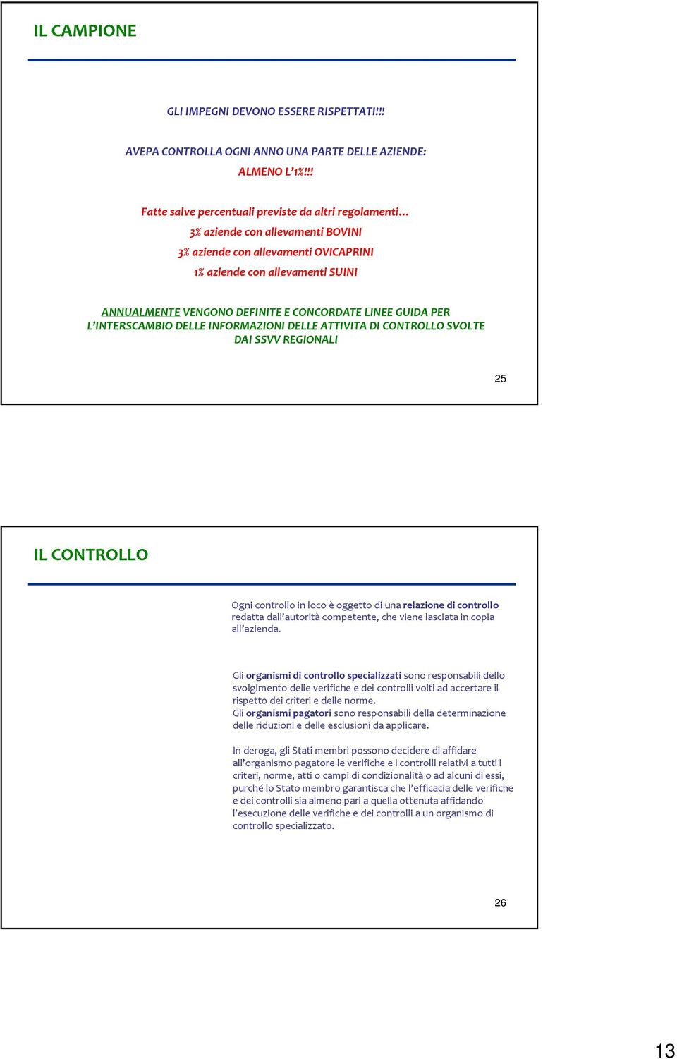 CONCORDATE LINEE GUIDA PER L INTERSCAMBIO DELLE INFORMAZIONI DELLE ATTIVITA DICONTROLLO SVOLTE DAI SSVV REGIONALI 25 IL CONTROLLO - Ogni controllo in loco è oggetto di una relazione di controllo