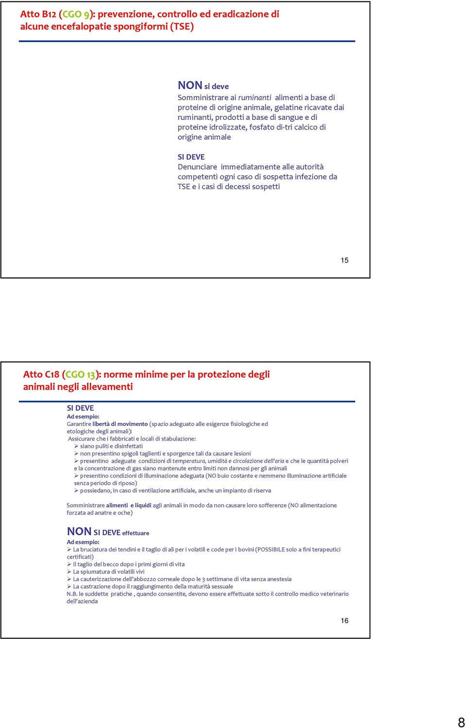 infezione da TSE e i casi di decessi sospetti 15 Atto C18 (CGO 13 CGO 13): norme minime per la protezione degli animali negli allevamenti SI DEVE Ad esempio: Garantire libertà di movimento (spazio