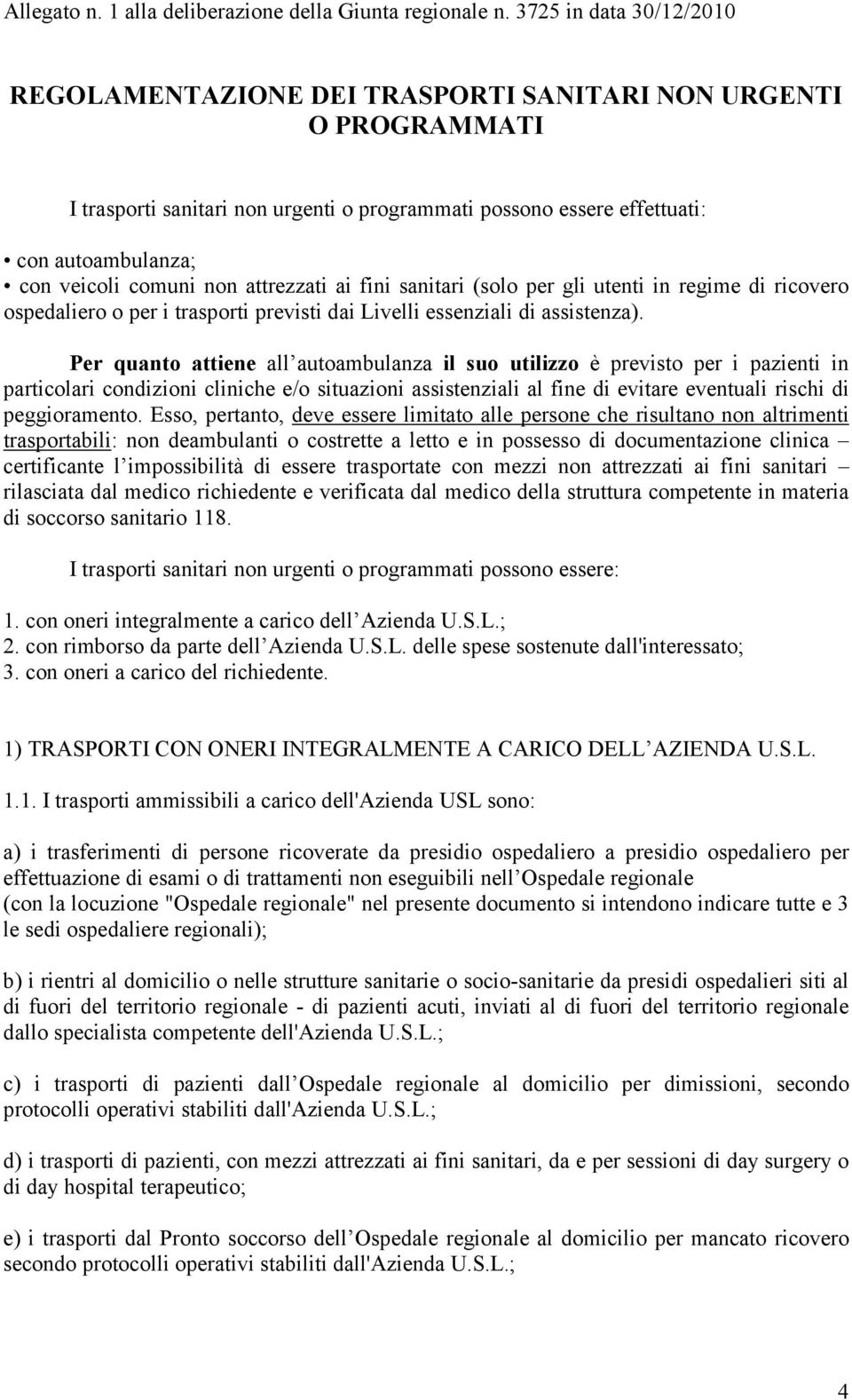 comuni non attrezzati ai fini sanitari (solo per gli utenti in regime di ricovero ospedaliero o per i trasporti previsti dai Livelli essenziali di assistenza).