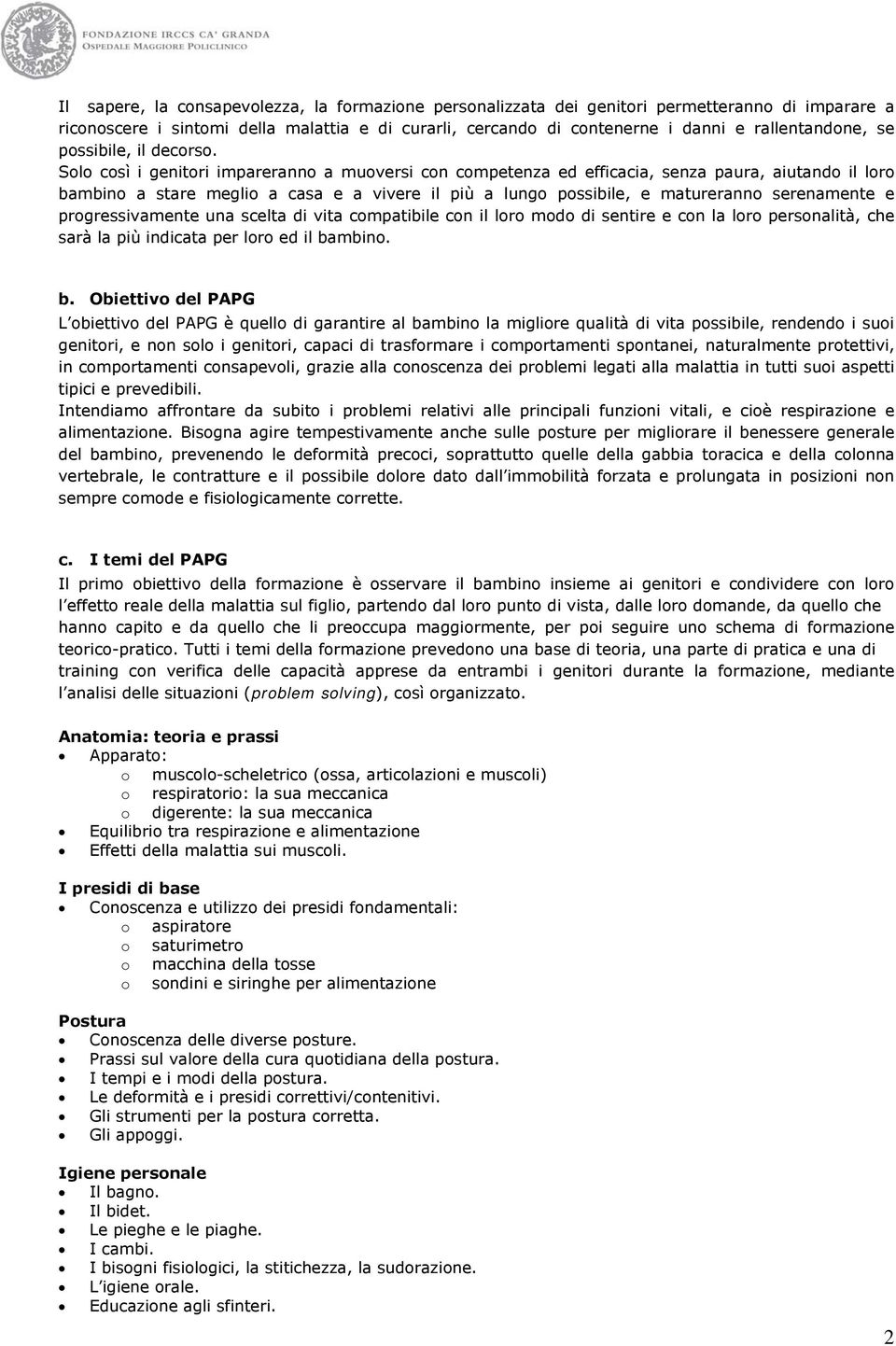 Solo così i genitori impareranno a muoversi con competenza ed efficacia, senza paura, aiutando il loro bambino a stare meglio a casa e a vivere il più a lungo possibile, e matureranno serenamente e