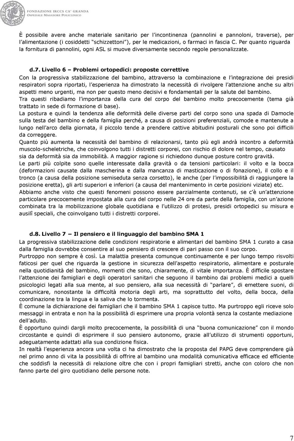 Livello 6 Problemi ortopedici: proposte correttive Con la progressiva stabilizzazione del bambino, attraverso la combinazione e l integrazione dei presidi respiratori sopra riportati, l esperienza ha