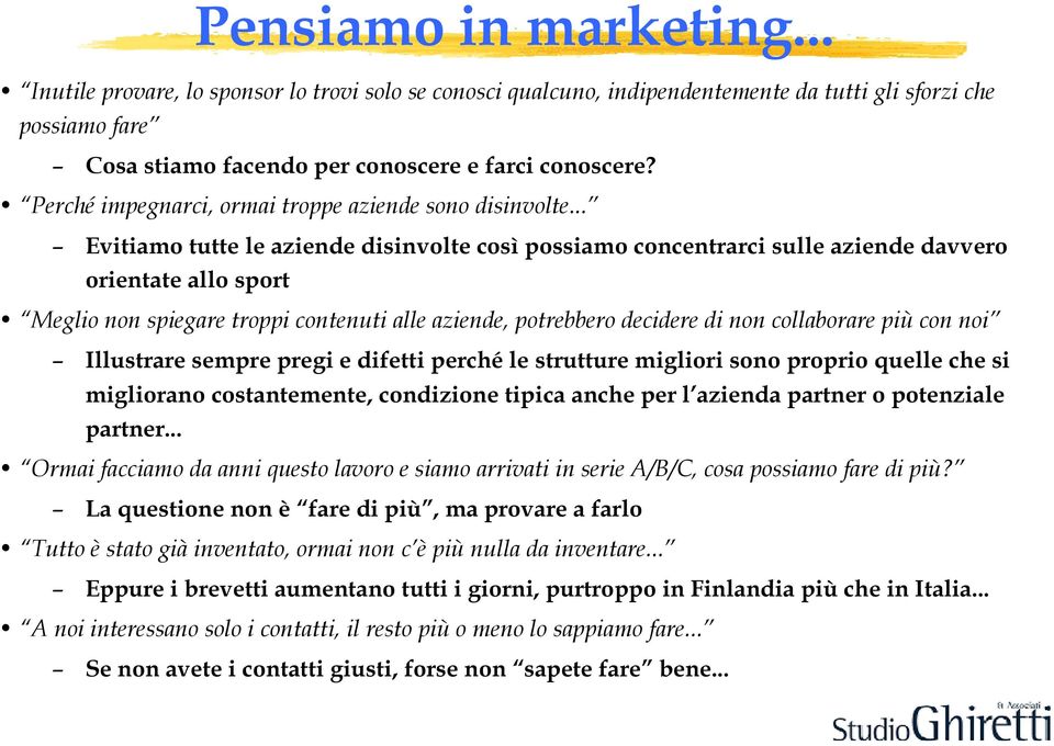 .. Evitiamo tutte le aziende disinvolte così possiamo concentrarci sulle aziende davvero orientate allo sport Meglio non spiegare troppi contenuti alle aziende, potrebbero decidere di non collaborare