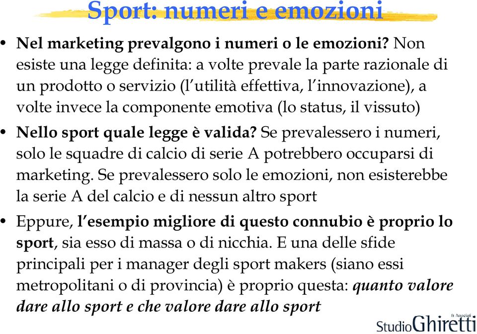 Nello sport quale legge è valida? Se prevalessero i numeri, solo le squadre di calcio di serie A potrebbero occuparsi di marketing.