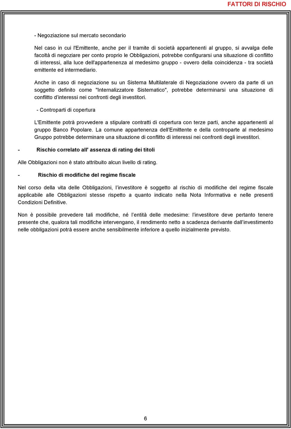 Anche in caso di negoziazione su un Sistema Multilaterale di Negoziazione ovvero da parte di un soggetto definito come "Internalizzatore Sistematico", potrebbe determinarsi una situazione di