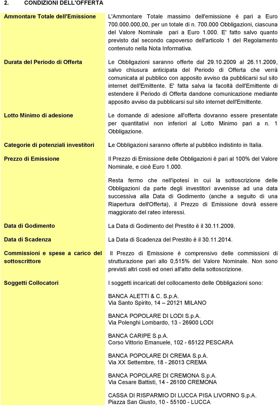 2009 al 26.11.2009, salvo chiusura anticipata del Periodo di Offerta che verrà comunicata al pubblico con apposito avviso da pubblicarsi sul sito internet dell'emittente.