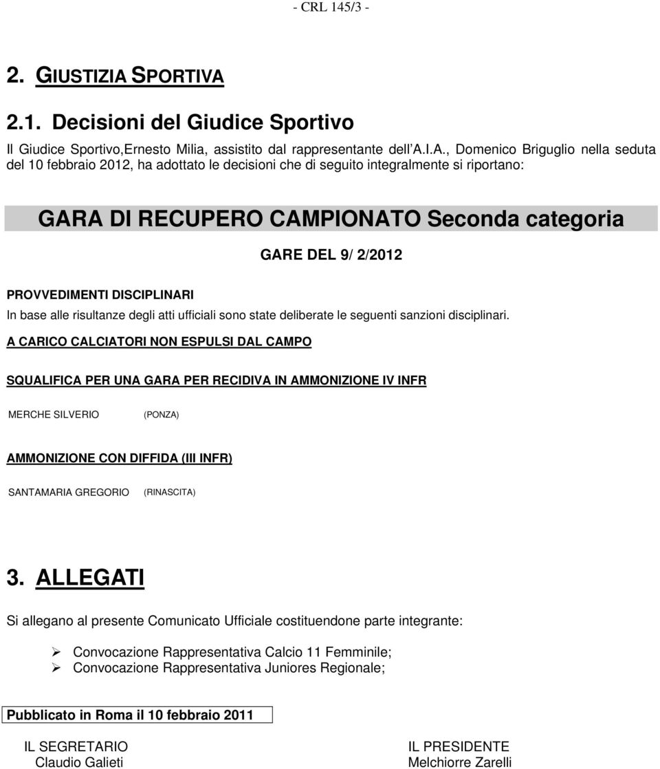 2.1. Decisioni del Giudice Sportivo Il Giudice Sportivo,Ernesto Milia, assistito dal rappresentante dell A.
