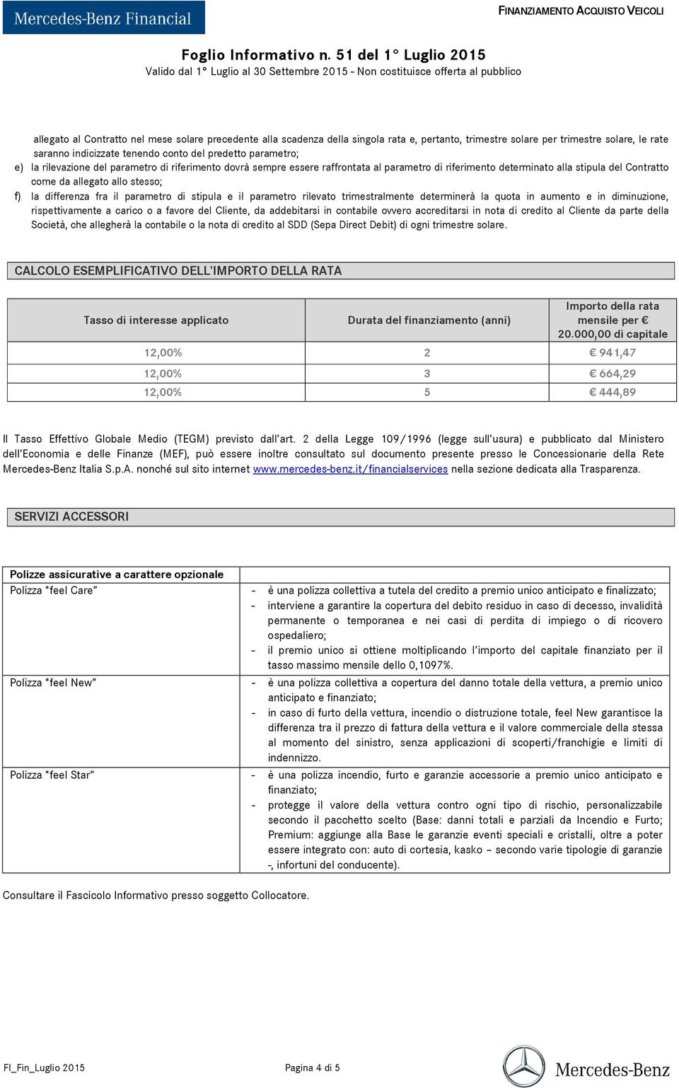 parametro di stipula e il parametro rilevato trimestralmente determinerà la quota in aumento e in diminuzione, rispettivamente a carico o a favore del Cliente, da addebitarsi in contabile ovvero