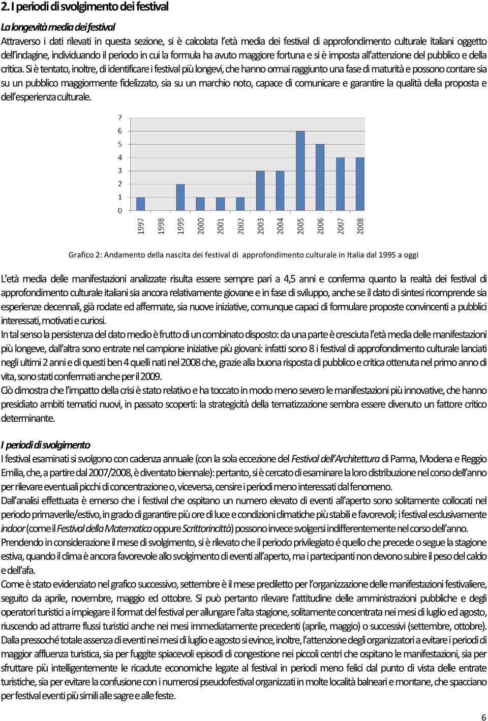 Si è tentato, inoltre, di identificare i festival più longevi, che hanno ormai raggiunto una fase di maturità e possono contare sia su un pubblico maggiormente fidelizzato, sia su un marchio noto,