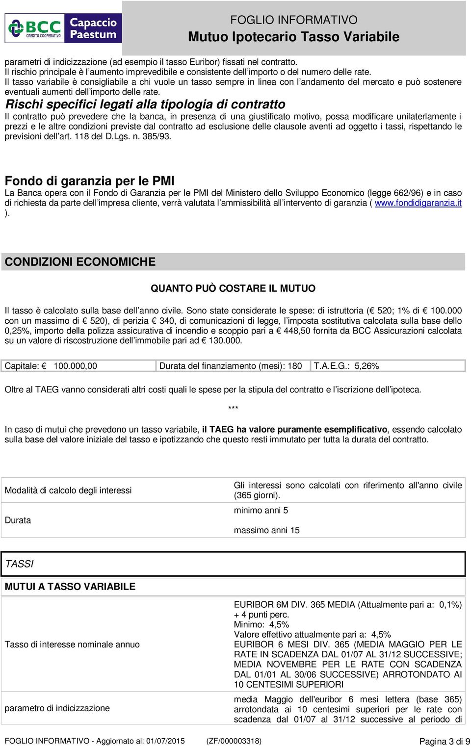 Rischi specifici legati alla tipologia di contratto Il contratto può prevedere che la banca, in presenza di una giustificato motivo, possa modificare unilaterlamente i prezzi e le altre condizioni