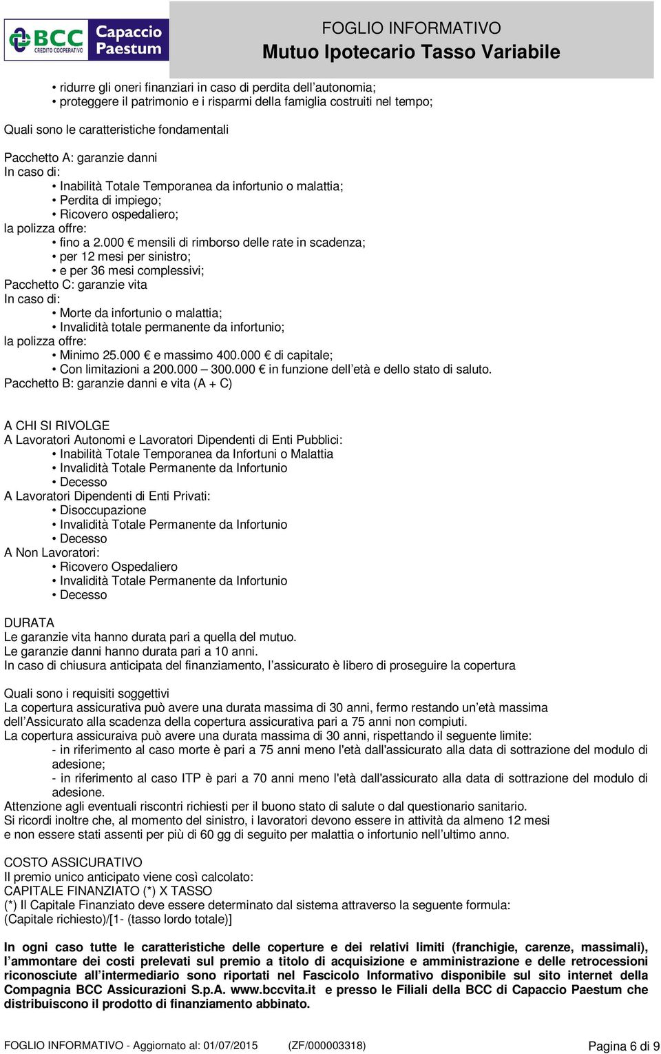 000 mensili di rimborso delle rate in scadenza; per 12 mesi per sinistro; e per 36 mesi complessivi; Pacchetto C: garanzie vita In caso di: Morte da infortunio o malattia; Invalidità totale