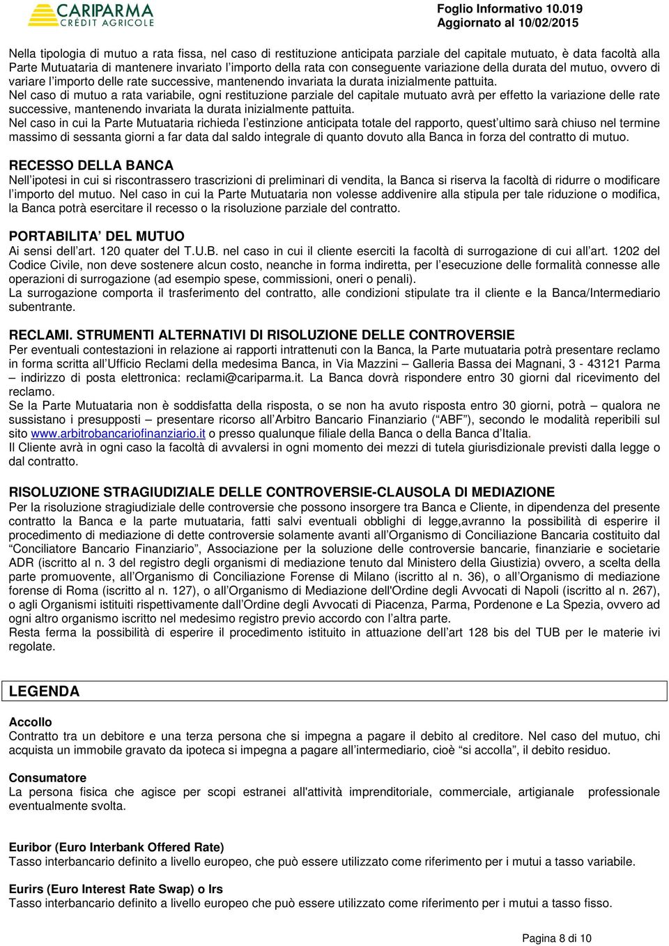 importo della rata con conseguente variazione della durata del mutuo, ovvero di variare l importo delle rate successive, mantenendo invariata la durata inizialmente pattuita.