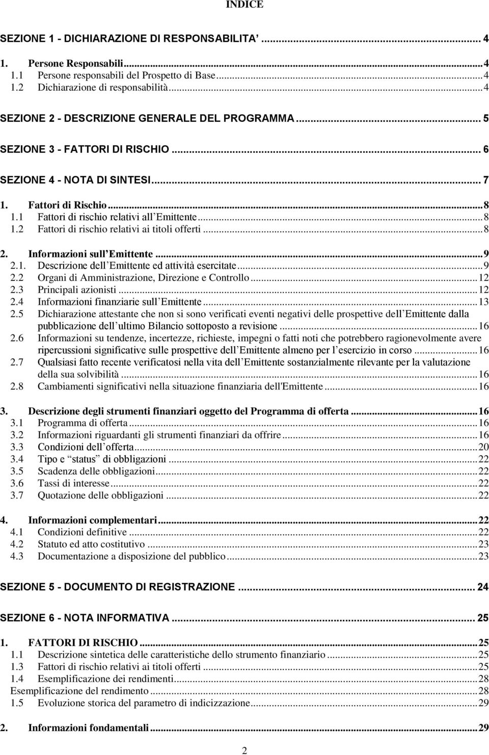 .. 8 1.2 Fattori di rischio relativi ai titoli offerti... 8 2. Informazioni sull Emittente... 9 2.1. Descrizione dell Emittente ed attività esercitate... 9 2.2 Organi di Amministrazione, Direzione e Controllo.