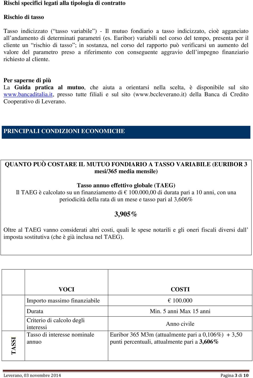 Euribor) variabili nel corso del tempo, presenta per il cliente un rischio di tasso ; in sostanza, nel corso del rapporto può verificarsi un aumento del valore del parametro preso a riferimento con