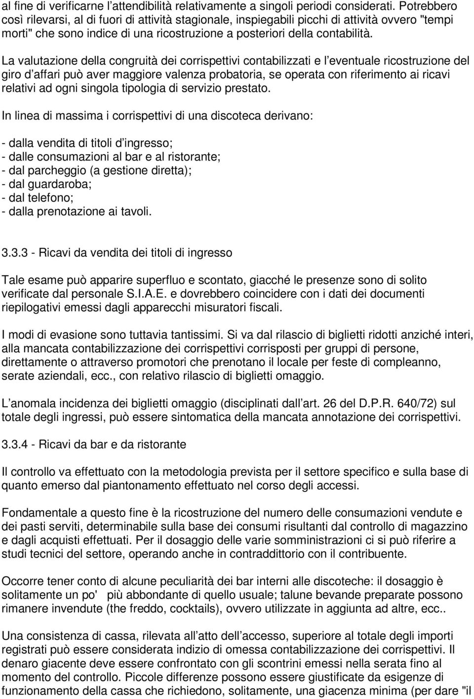 La valutazione della congruità dei corrispettivi contabilizzati e l eventuale ricostruzione del giro d affari può aver maggiore valenza probatoria, se operata con riferimento ai ricavi relativi ad