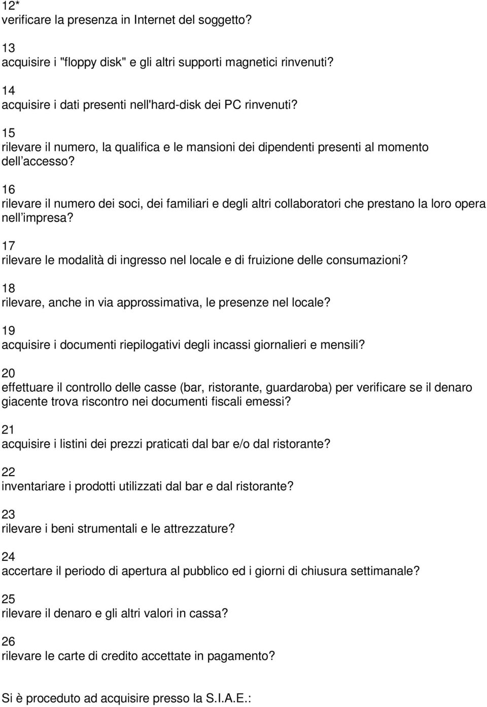 16 rilevare il numero dei soci, dei familiari e degli altri collaboratori che prestano la loro opera nell impresa? 17 rilevare le modalità di ingresso nel locale e di fruizione delle consumazioni?