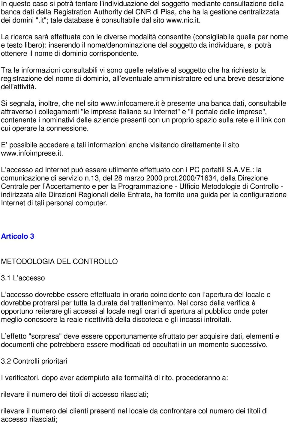 del soggetto da individuare, si potrà ottenere il nome di dominio corrispondente.