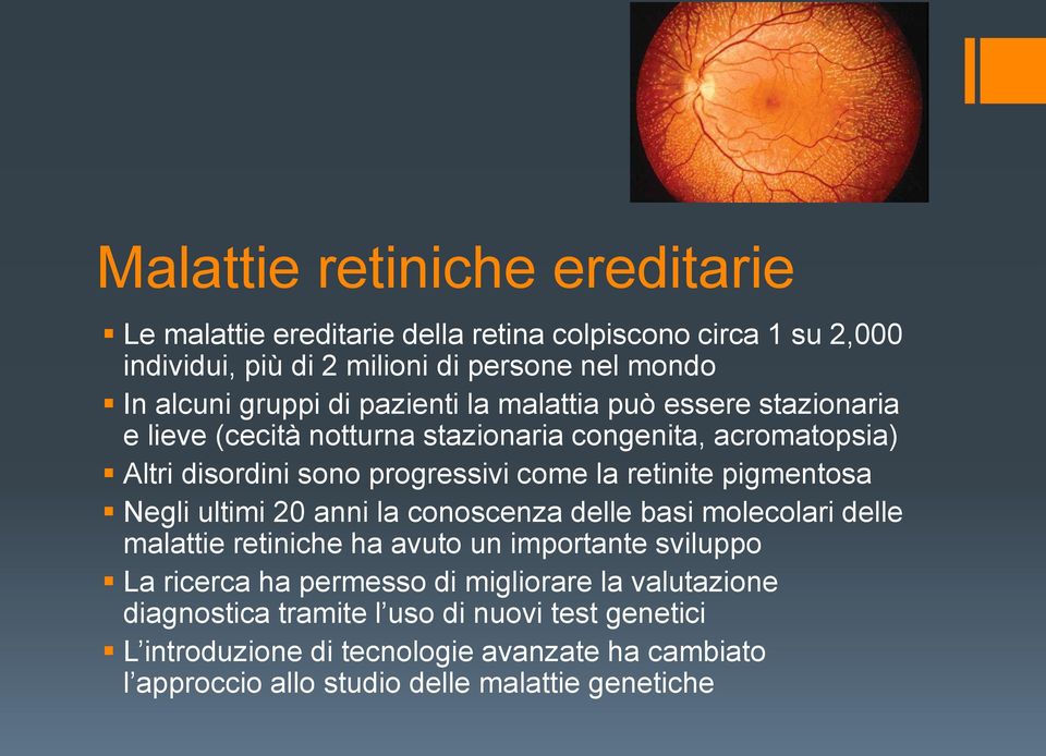 pigmentosa Negli ultimi 20 anni la conoscenza delle basi molecolari delle malattie retiniche ha avuto un importante sviluppo La ricerca ha permesso di