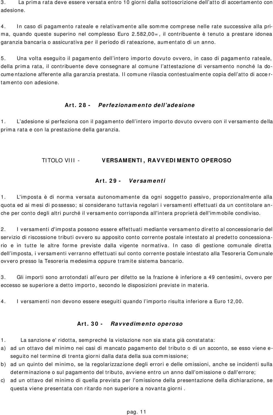 582,00=, il contribuente è tenuto a prestare idonea garanzia bancaria o assicurativa per il periodo di rateazione, aumentato di un anno. 5.