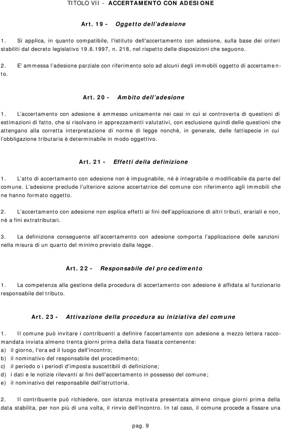 2. E ammessa l adesione parziale con riferimento solo ad alcuni degli immobili oggetto di accertamento. Art. 20 - Ambito dell adesione 1.