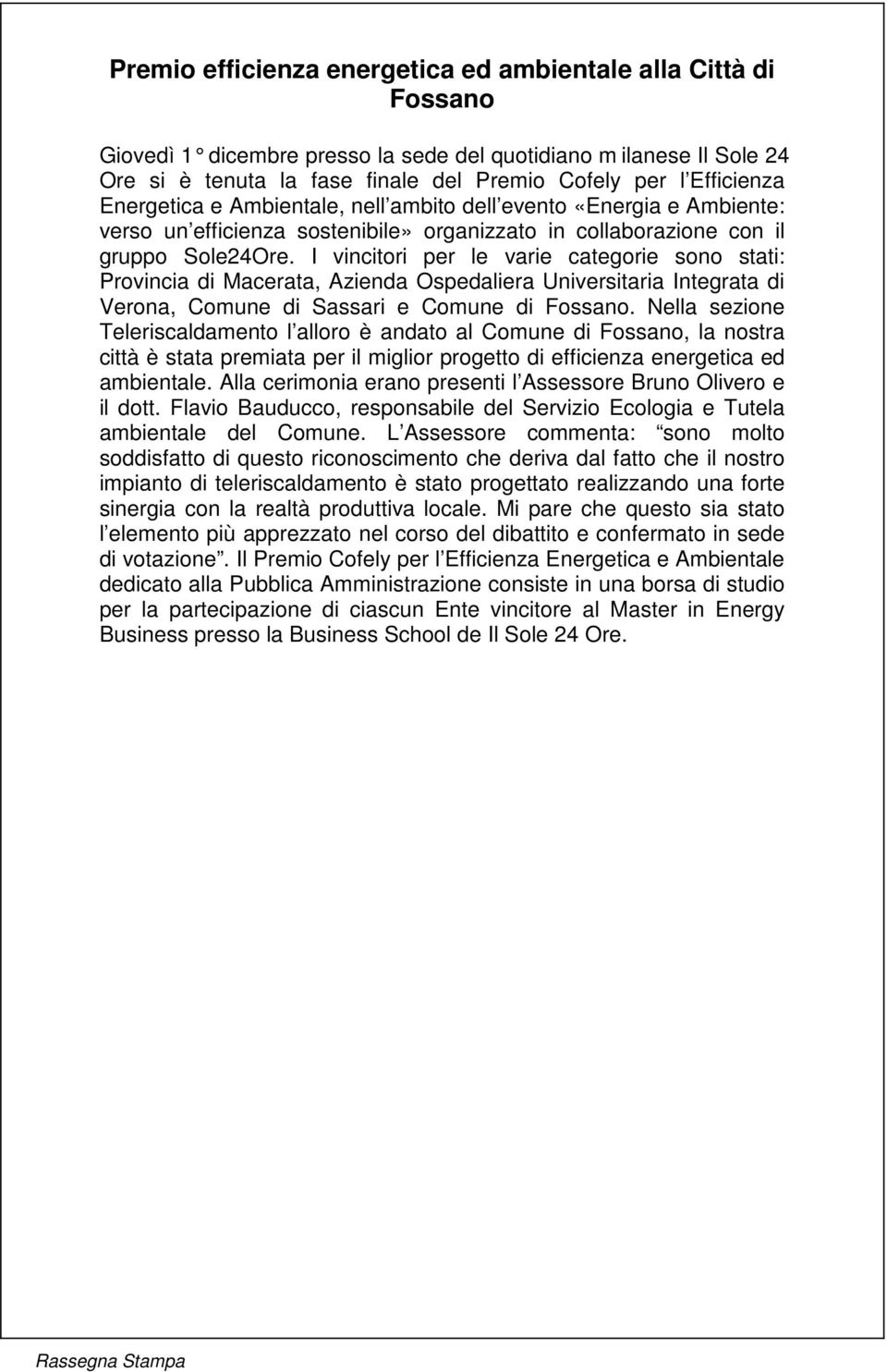 I vincitori per le varie categorie sono stati: Provincia di Macerata, Azienda Ospedaliera Universitaria Integrata di Verona, Comune di Sassari e Comune di Fossano.