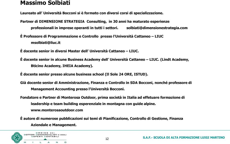 com È Professore di Programmazione e Controllo presso l Università Cattaneo LIUC msolbiati@liuc.it È docente senior in diversi Master dell Università Cattaneo LIUC.