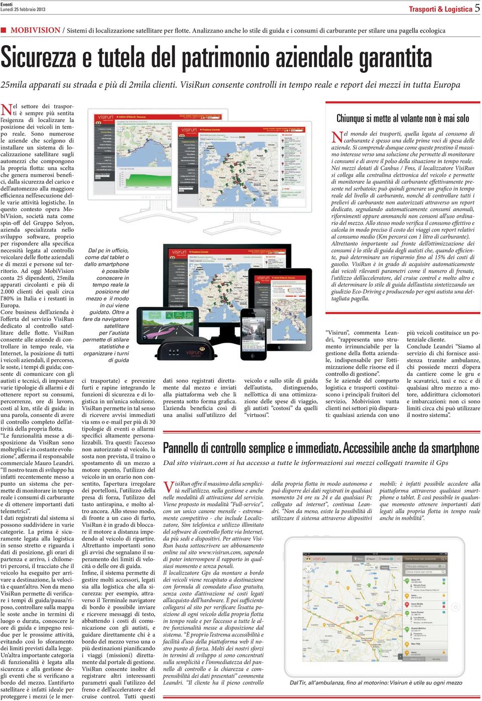 VisiRun consente controlli in tempo reale e report dei mezzi in tutta Europa Dal pc in ufficio, come dal tablet o dallo smartphone è possibile conoscere in tempo reale la posizione del mezzo e il