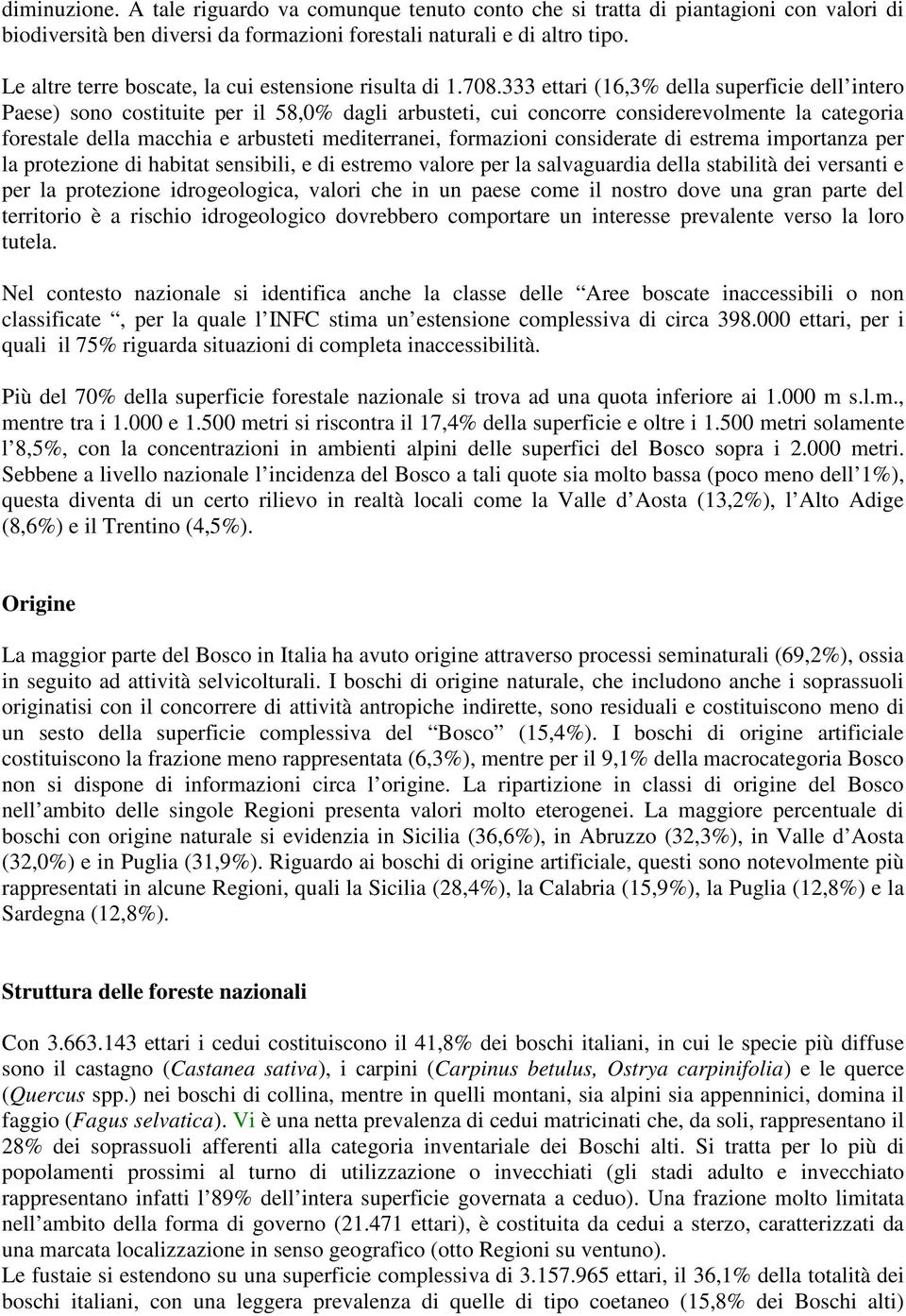 333 ettari (16,3% della superficie dell intero Paese) sono costituite per il 58,0% dagli arbusteti, cui concorre considerevolmente la categoria forestale della macchia e arbusteti mediterranei,