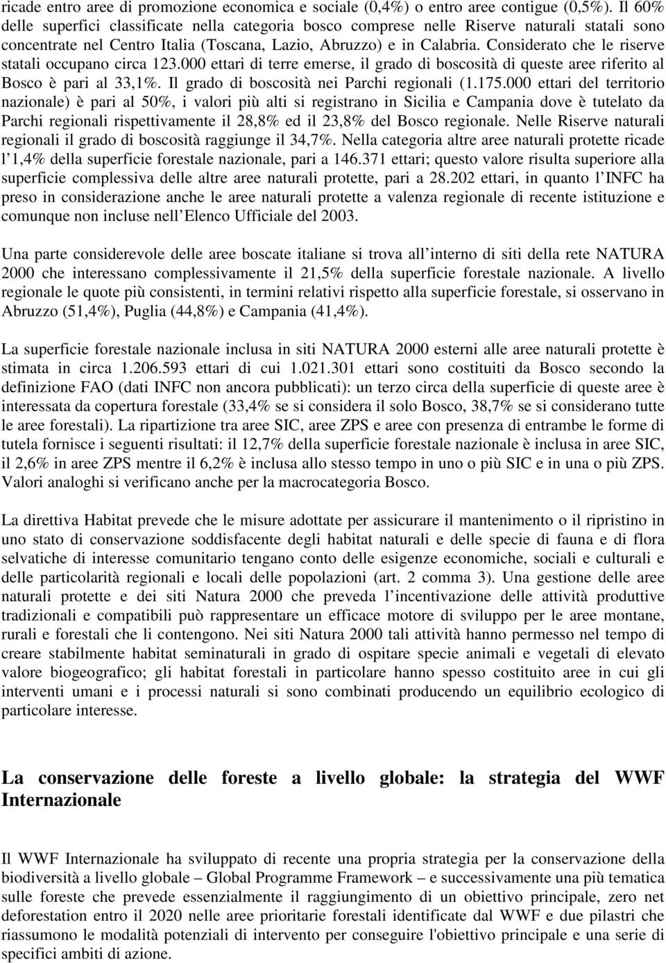 Considerato che le riserve statali occupano circa 123.000 ettari di terre emerse, il grado di boscosità di queste aree riferito al Bosco è pari al 33,1%. Il grado di boscosità nei Parchi regionali (1.