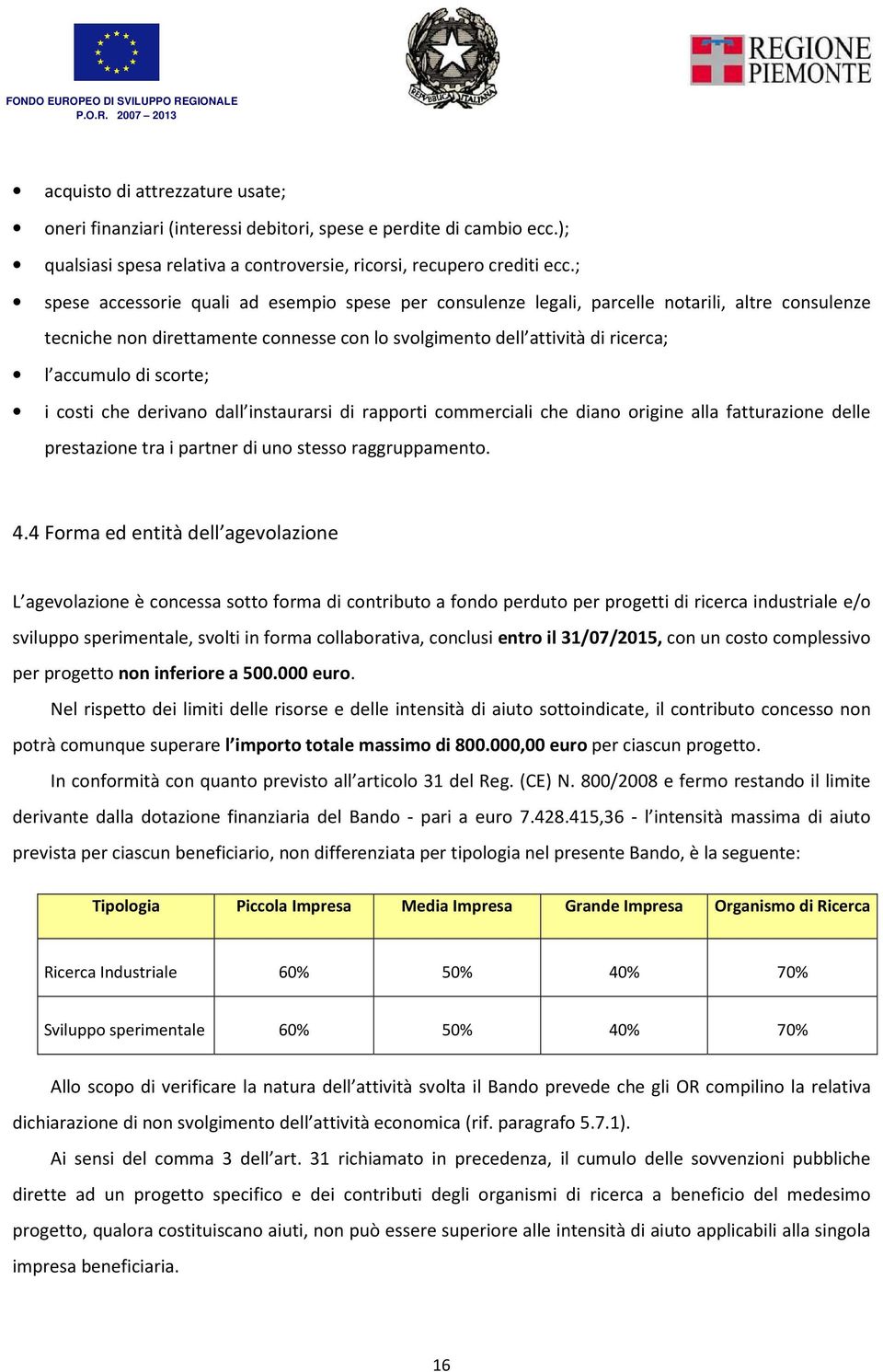 scorte; i costi che derivano dall instaurarsi di rapporti commerciali che diano origine alla fatturazione delle prestazione tra i partner di uno stesso raggruppamento. 4.