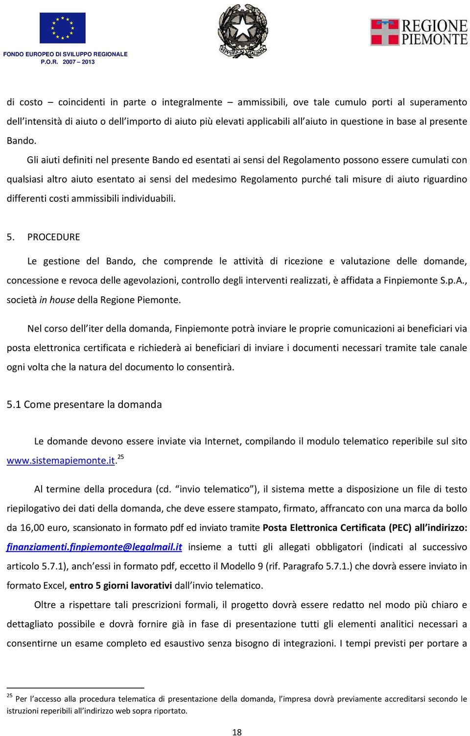 Gli aiuti definiti nel presente Bando ed esentati ai sensi del Regolamento possono essere cumulati con qualsiasi altro aiuto esentato ai sensi del medesimo Regolamento purché tali misure di aiuto