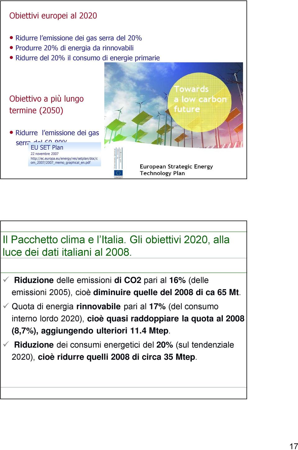 Gli obiettivi 2020, alla luce dei dati italiani al 2008. Riduzione delle emissioni di CO2 pari al 16% (delle emissioni 2005), cioè diminuire quelle del 2008 di ca 65 Mt.