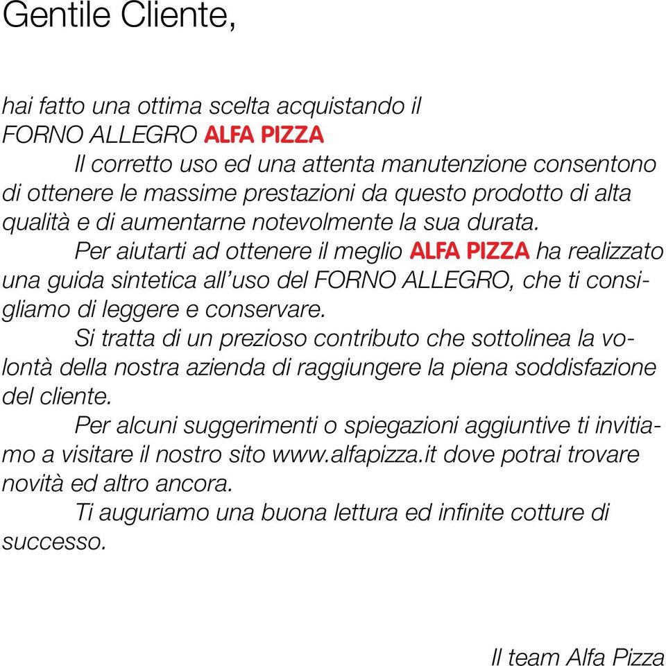 Per aiutarti ad ottenere il meglio ALFA PIZZA ha realizzato una guida sintetica all uso del FORNO ALLEGRO, che ti consigliamo di leggere e conservare.