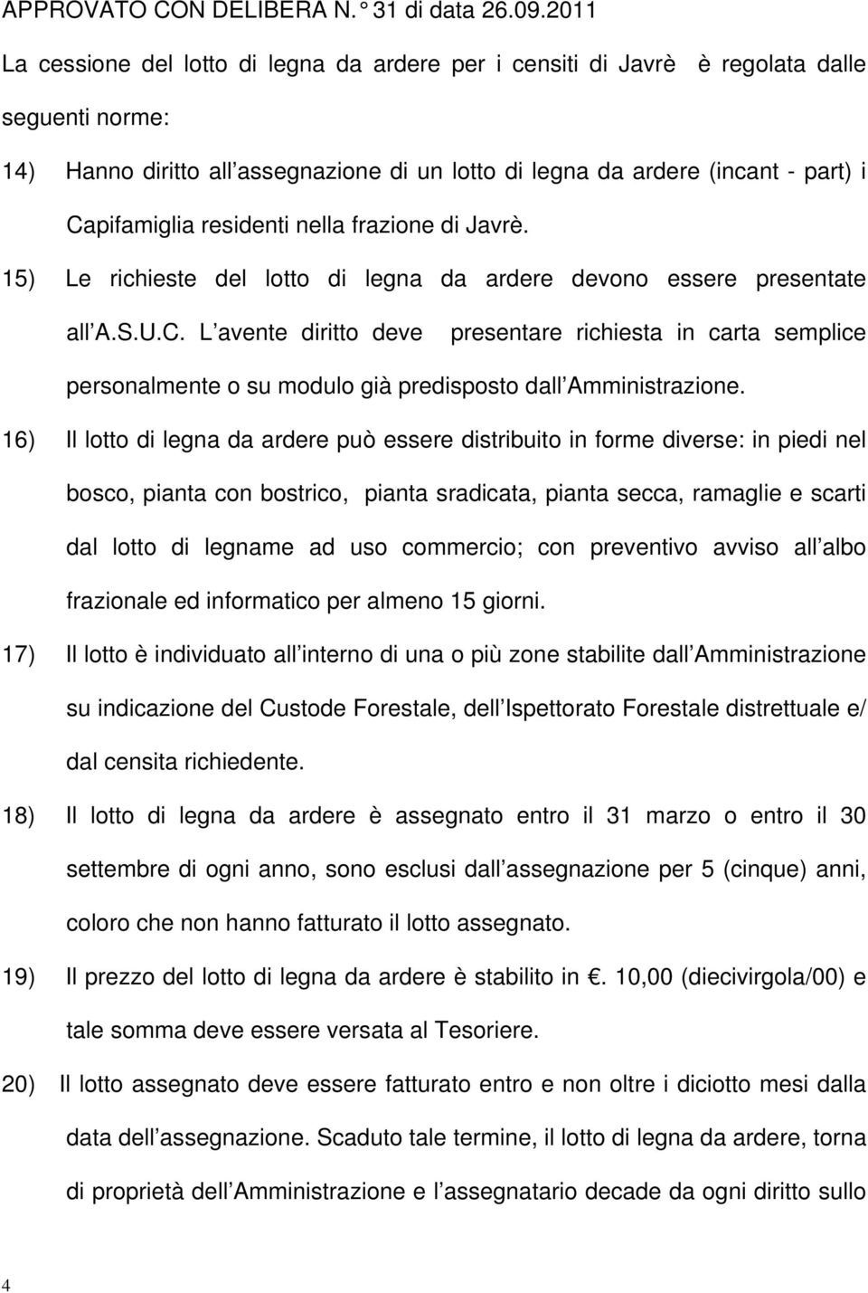 residenti nella frazione di Javrè. 15) Le richieste del lotto di legna da ardere devono essere presentate all A.S.U.C.