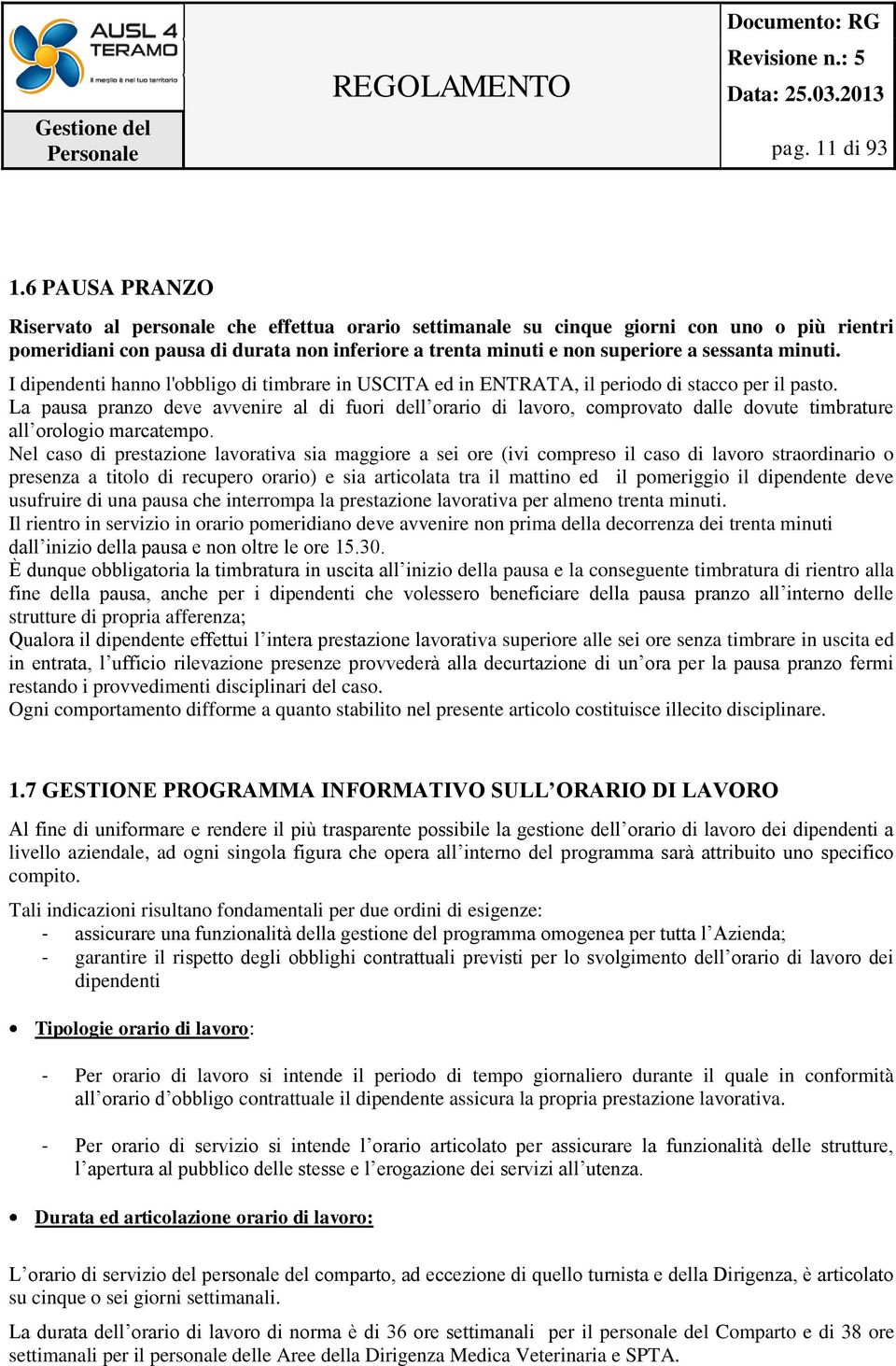 minuti. I dipendenti hanno l'obbligo di timbrare in USCITA ed in ENTRATA, il periodo di stacco per il pasto.