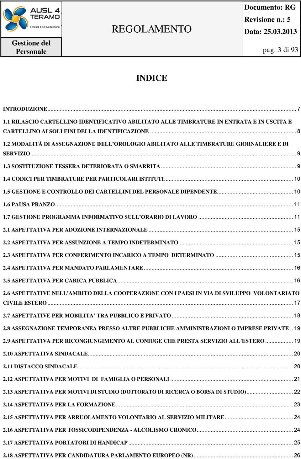 .. 10 1.5 GESTIONE E CONTROLLO DEI CARTELLINI DEL PERSONALE DIPENDENTE... 10 1.6 PAUSA PRANZO... 11 1.7 GESTIONE PROGRAMMA INFORMATIVO SULL ORARIO DI LAVORO... 11 2.