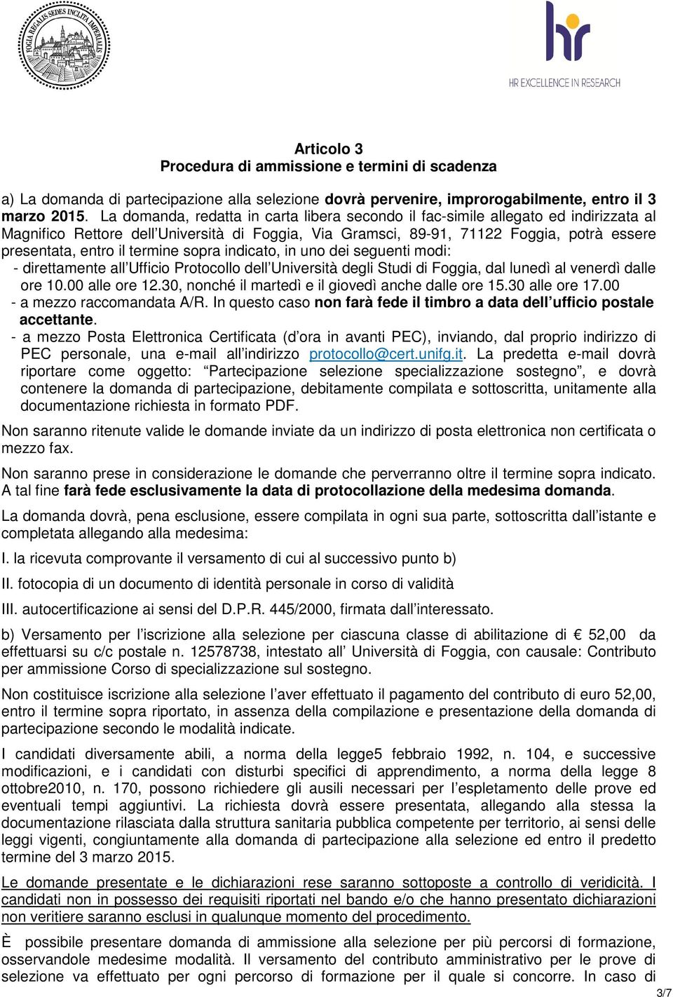 termine sopra indicato, in uno dei seguenti modi: - direttamente all Ufficio Protocollo dell Università degli Studi di Foggia, dal lunedì al venerdì dalle ore 10.00 alle ore 12.